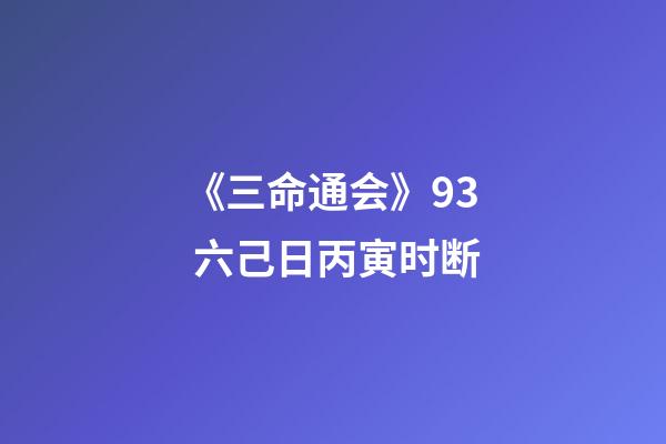 《三命通会》9.3 六己日丙寅时断